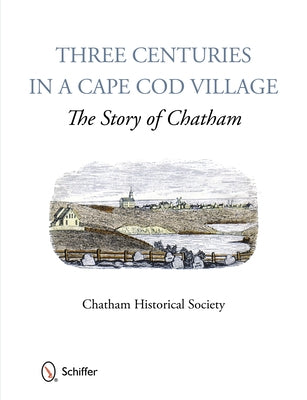 Three Centuries in a Cape Cod Village: The Story of Chatham by Chatham Historical Society