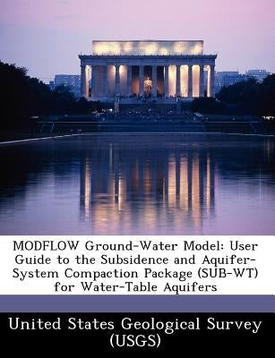 MODFLOW Ground-Water Model: User Guide to the Subsidence and Aquifer-System Compaction Package (SUB-WT) for Water-Table Aquifers by United States Geological Survey (Usgs)
