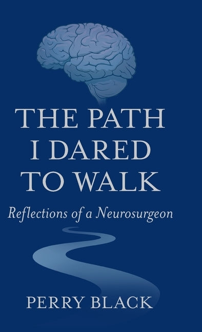 The Path I Dared to Walk: Reflections of a Neurosurgeon by Black, Perry