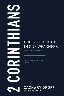 2 Corinthians: God's Strength in Our Weakness, a 13-Lesson Study by Groff, Zachary
