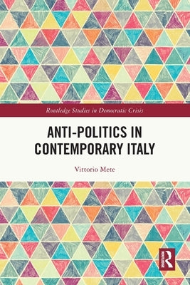 Anti-politics in Contemporary Italy by Mete, Vittorio