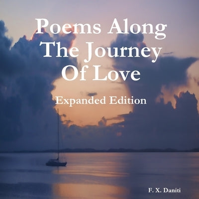 Poems Along The Journey Of Love, Expanded Edition by Daniti, F. X.