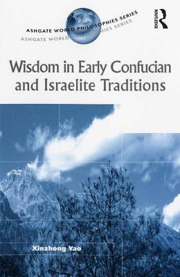Wisdom in Early Confucian and Israelite Traditions by Yao, Xinzhong