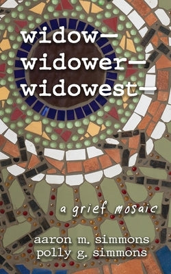 widow- widower- widowest-: a grief mosaic by Simmons, Aaron M.