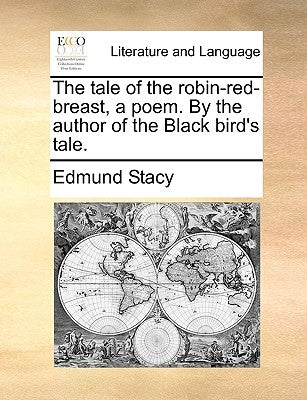 The Tale of the Robin-Red-Breast, a Poem. by the Author of the Black Bird's Tale. by Stacy, Edmund