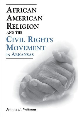 African American Religion and the Civil Rights Movement in Arkansas by Williams, Johnny E.