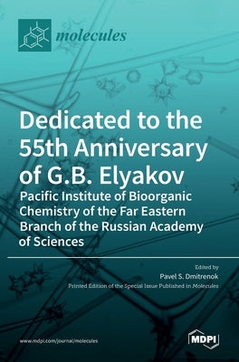 Dedicated to the 55th Anniversary of G.B. Elyakov Pacific Institute of Bioorganic Chemistry of the Far Eastern Branch of the Russian Academy of Scienc by S. Dmitrenok, Pavel