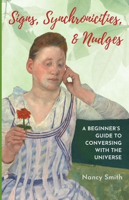 Signs, Synchronicities and Nudges: A Beginner's Guide to Conversing with the Universe by Smith, Nancy