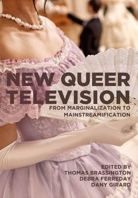 New Queer Television: From Marginalization to Mainstreamification by Brassington, Thomas