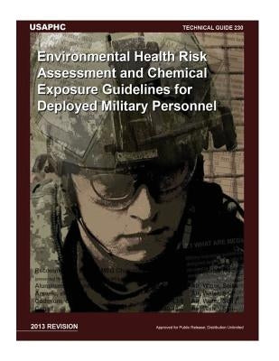 Technical Guide 230 Environmental Health Risk Assessment and Chemical Exposure Guidelines for Deployed Military Personnel: 2013 Revision by Penny Hill Press