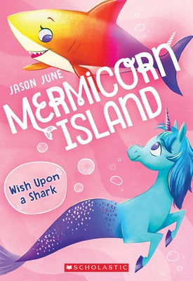 Wish Upon a Shark (Mermicorn Island #4): Volume 4 by June, Jason