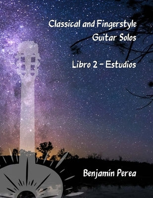 Classical and Fingerstyle Guitar Solos: Libro 2 - Estudios by Perea, Benjamín