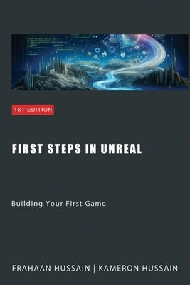 First Steps in Unreal: Building Your First Game by Hussain, Frahaan