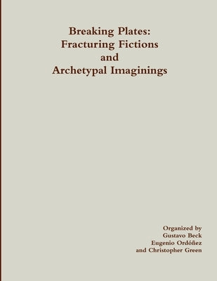 Breaking Plates: Fracturing Fictions and Archetypal Imaginings by Green, Christopher
