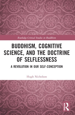 Buddhism, Cognitive Science, and the Doctrine of Selflessness: A Revolution in Our Self-Conception by Nicholson, Hugh