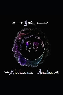 You, through the kaleidoscope by Ayesha, Muskaan