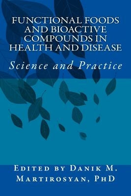 Functional Foods and Bioactive Compounds in Health and Disease: Science and Prac by Martirosyan, Danik M.