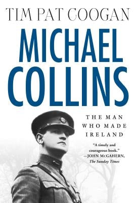 Michael Collins: The Man Who Made Ireland: The Man Who Made Ireland by Coogan, Tim Pat