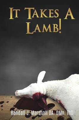 It Takes A Lamb! by Thd, Randall J. Marshall Da Dmn
