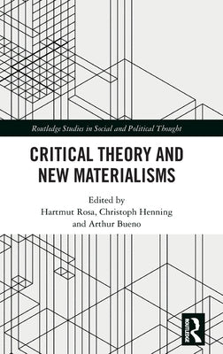 Critical Theory and New Materialisms by Rosa, Hartmut