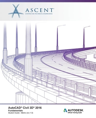 AutoCAD Civil 3D 2016: Fundamentals - Metric: Autodesk Official Training Guide (AOTG) by Ascent - Center for Technical Knowledge