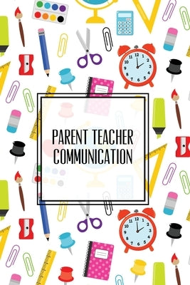 Parent Teacher Communication: Teachers Student Contact Log, Record Information Book, Email, Phone, Or In-Person Meetings & Conferences Notes Pages, by Newton, Amy