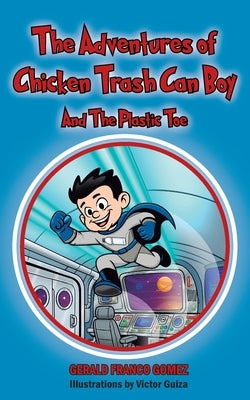 The Adventures of Chicken Trash Can Boy: And The Plastic Toe by Gomez, Gerald Franco
