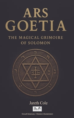 Ars Goetia: The Magical Grimoire of Solomon by M. Cole, Jareth