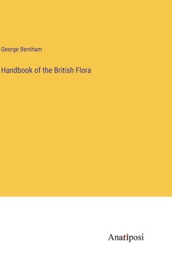 Handbook of the British Flora by Bentham, George