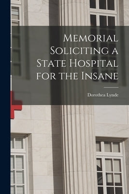 Memorial Soliciting a State Hospital for the Insane by Dix, Dorothea Lynde 1802-1887