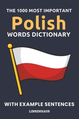 The 1000 Most Important Polish Words Dictionary: Learn New Vocabulary With Example Sentences - Organized by Topics - For Beginners (A1/A2) by Librenhaus