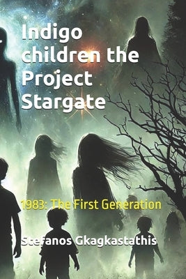 Indigo children the Project Stargate: 1983: The First Generation by Gkagkastathis, Stefanos