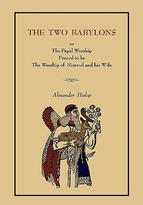 The Two Babylons: Or the Papal Worship.... [Complete Book Edition, Not Pamphlet Edition] by Hislop, Alexander