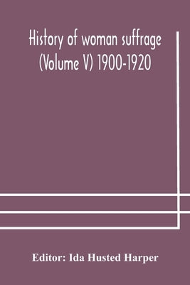 History of woman suffrage (Volume V) 1900-1920 by Husted Harper, Ida