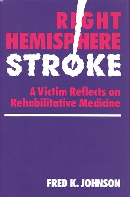 Right Hemisphere Stroke: A Victim Reflects on Rehabilitative Medicine by Johnson, Fred K.