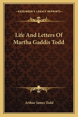 Life And Letters Of Martha Gaddis Todd by Todd, Arthur James