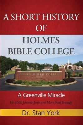 A Short History of Holmes Bible College: A Greenville Miracle by York, Stan