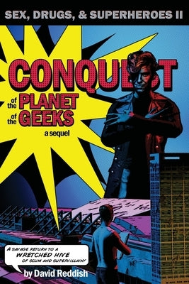 Conquest of the Planet of the Geeks: Sex, Drugs & Superheroes II by Reddish, David
