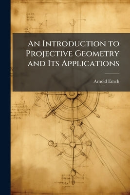 An Introduction to Projective Geometry and Its Applications by Emch, Arnold