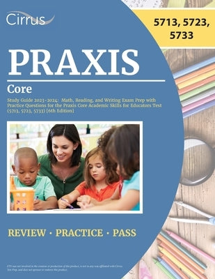 Praxis Core Study Guide 2023-2024: Math, Reading, and Writing Exam Prep with Practice Questions for the Praxis Core Academic Skills for Educators Test by Cox, J. G.