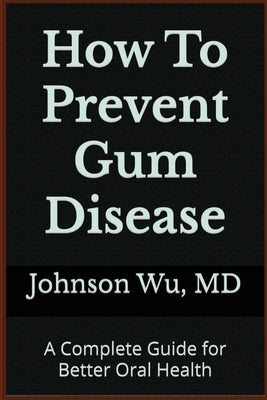 How To Prevent Gum Disease by Wu, Johnson