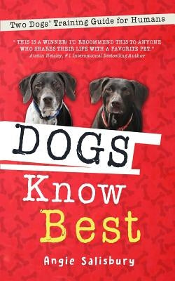 Dogs Know Best: Two Dogs' Training Guide for Humans by Salisbury, Angie