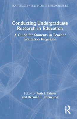 Conducting Undergraduate Research in Education: A Guide for Students in Teacher Education Programs by Palmer, Ruth J.
