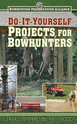 Do-It-Yourself Projects for Bowhunters by Fiduccia, Peter J.