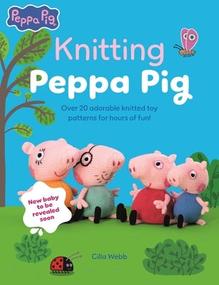 Knitting Peppa Pig: Over 20 Adorable Knitted Toy Patterns for Hours of Fun! by Webb, Cilla