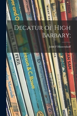 Decatur of High Barbary; by Hinternhoff, John F.