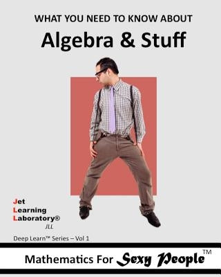 Mathematics for Sexy People: What You Need To Know About Algebra and Stuff by Williams Jr, R.
