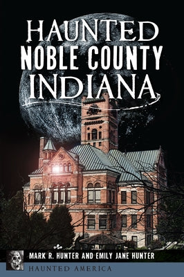 Haunted Noble County, Indiana by Hunter, Mark R.