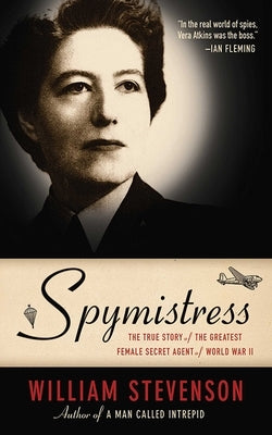 Spymistress: The True Story of the Greatest Female Secret Agent of World War II by Stevenson, William