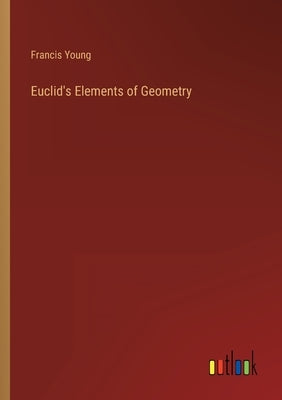 Euclid's Elements of Geometry by Young, Francis
